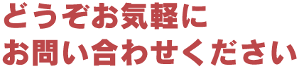 どうぞお気軽にお問い合わせください